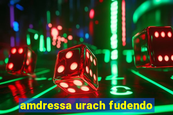 amdressa urach fudendo